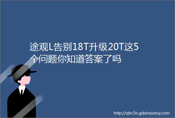 途观L告别18T升级20T这5个问题你知道答案了吗